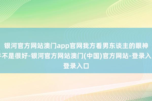 银河官方网站澳门app官网我方看男东谈主的眼神并不是很好-银河官方网站澳门(中国)官方网站-登录入口