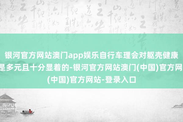 银河官方网站澳门app娱乐自行车理会对躯壳健康的积极影响是多元且十分显着的-银河官方网站澳门(中国)官方网站-登录入口