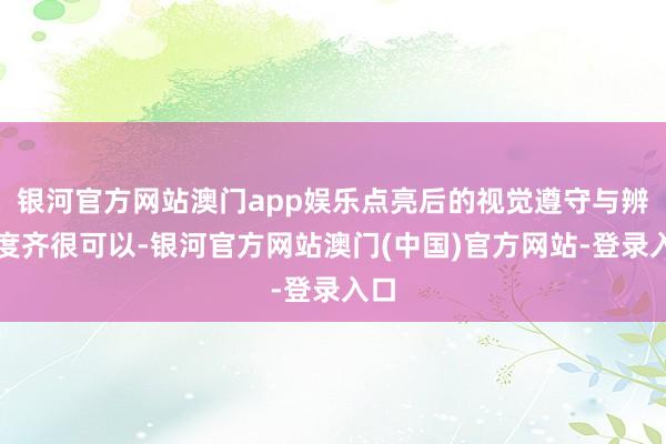银河官方网站澳门app娱乐点亮后的视觉遵守与辨识度齐很可以-银河官方网站澳门(中国)官方网站-登录入口