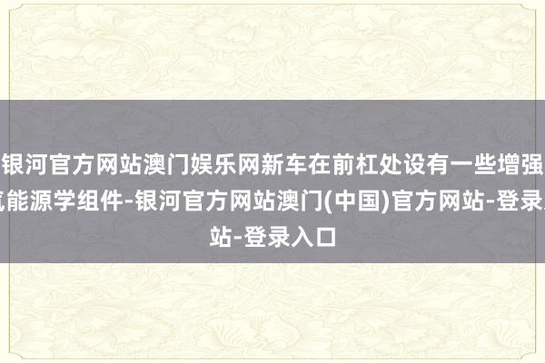 银河官方网站澳门娱乐网新车在前杠处设有一些增强空气能源学组件-银河官方网站澳门(中国)官方网站-登录入口