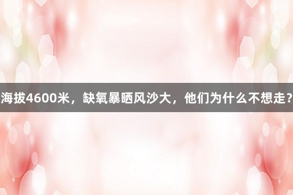 海拔4600米，缺氧暴晒风沙大，他们为什么不想走？