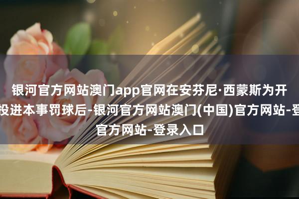银河官方网站澳门app官网在安芬尼·西蒙斯为开辟者队投进本事罚球后-银河官方网站澳门(中国)官方网站-登录入口