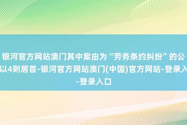 银河官方网站澳门其中案由为“劳务条约纠纷”的公告以4则居首-银河官方网站澳门(中国)官方网站-登录入口