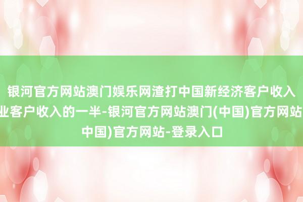 银河官方网站澳门娱乐网渣打中国新经济客户收入已占到企业客户收入的一半-银河官方网站澳门(中国)官方网站-登录入口