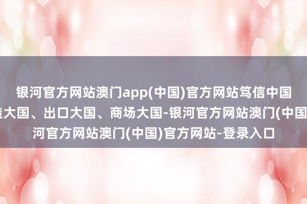 银河官方网站澳门app(中国)官方网站笃信中国翌日将成为房车制造大国、出口大国、商场大国-银河官方网站澳门(中国)官方网站-登录入口